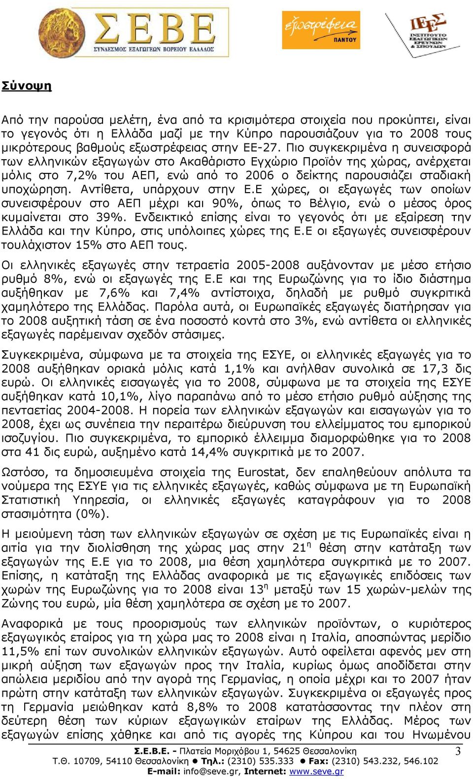 Αντίθετα, υπάρχουν στην Ε.Ε χώρες, οι εξαγωγές των οποίων συνεισφέρουν στο ΑΕΠ µέχρι και 90%, όπως το Βέλγιο, ενώ ο µέσος όρος κυµαίνεται στο 39%.