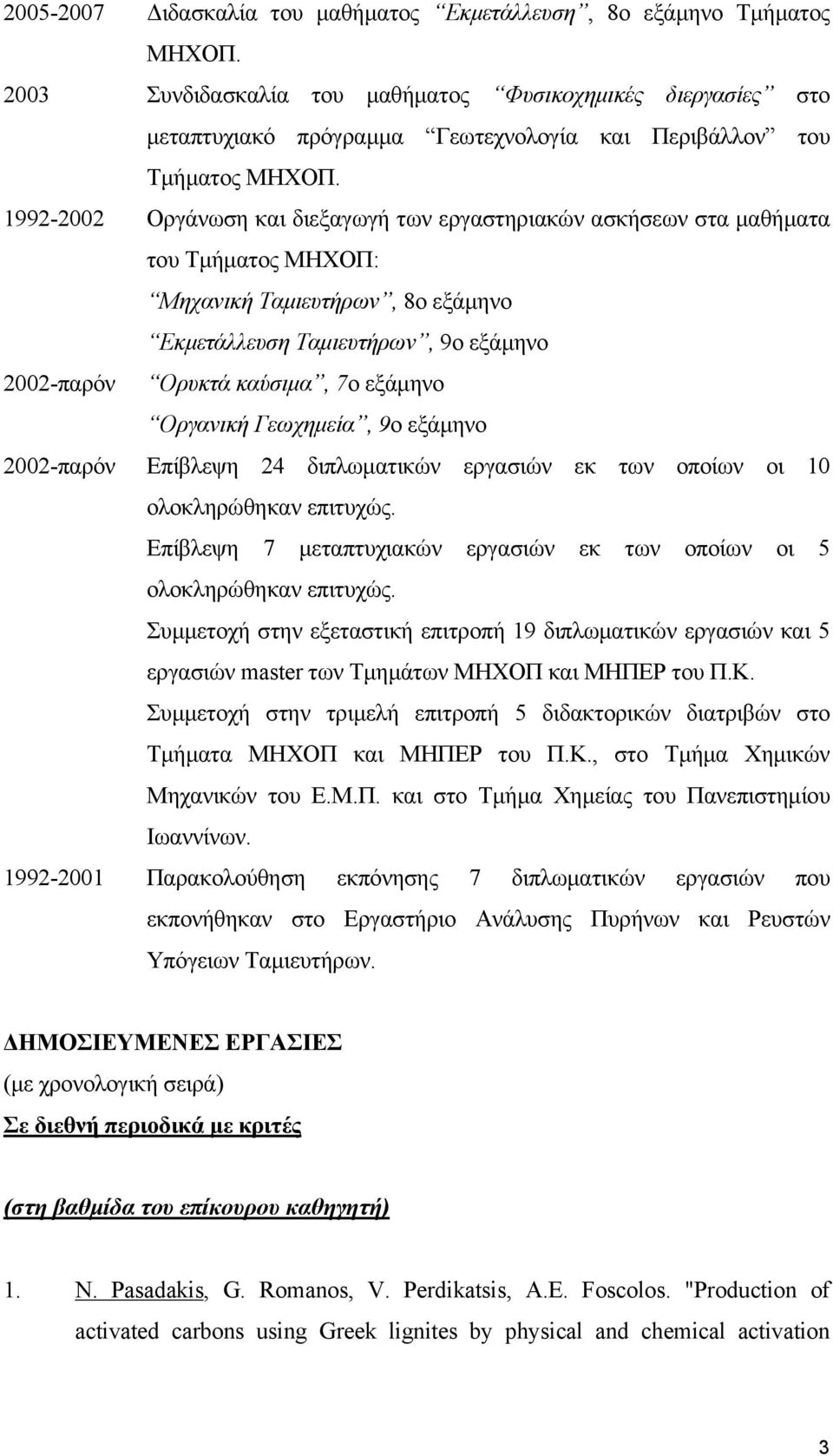 1992-2002 Οργάνωση και διεξαγωγή των εργαστηριακών ασκήσεων στα µαθήµατα του Τµήµατος ΜΗΧΟΠ: Μηχανική Ταµιευτήρων, 8ο εξάµηνο Εκµετάλλευση Ταµιευτήρων, 9ο εξάµηνο 2002-παρόν Ορυκτά καύσιµα, 7ο