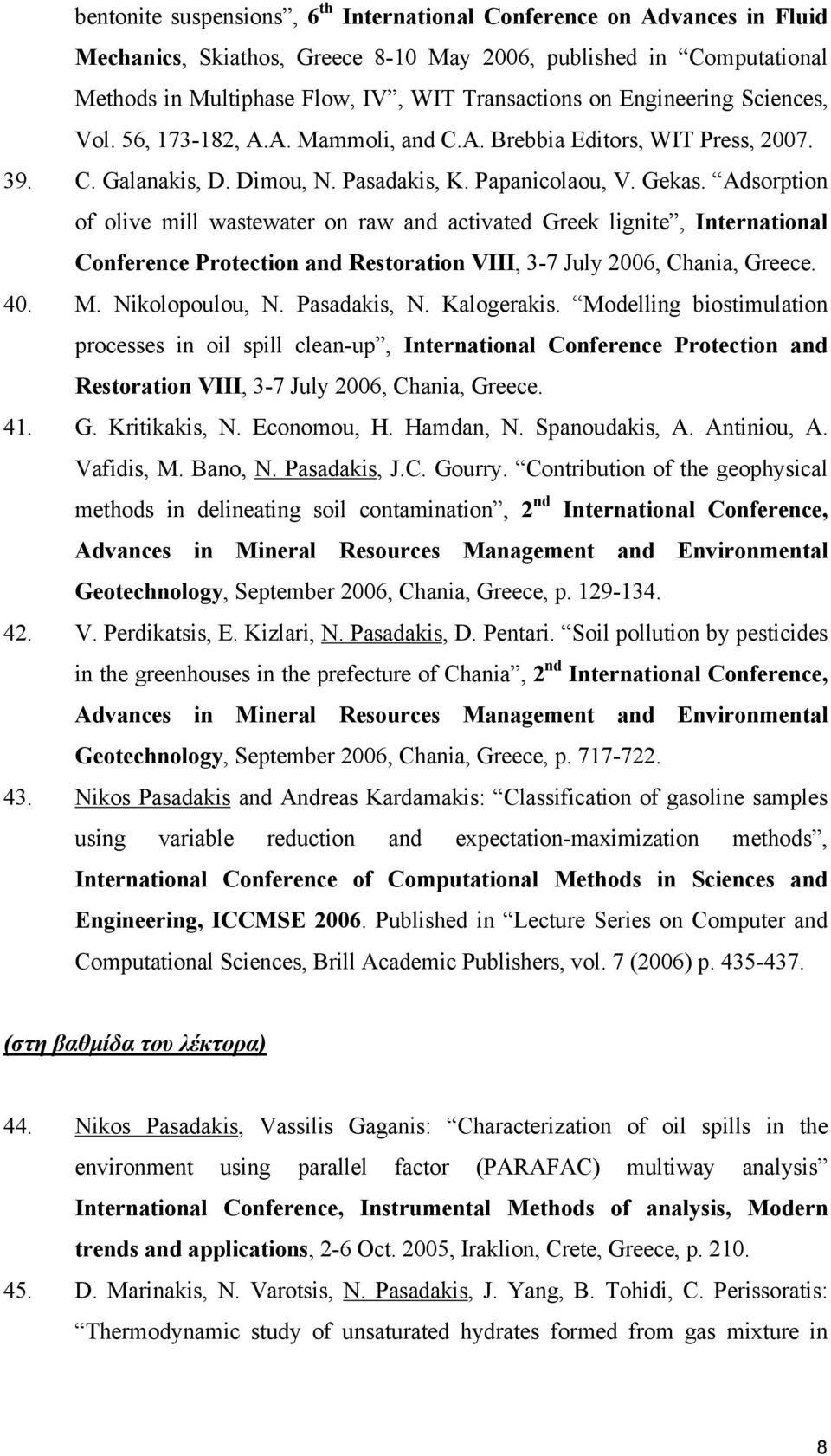 Adsorption of olive mill wastewater on raw and activated Greek lignite, International Conference Protection and Restoration VIII, 3-7 July 2006, Chania, Greece. 40. M. Nikolopoulou, N. Pasadakis, N.
