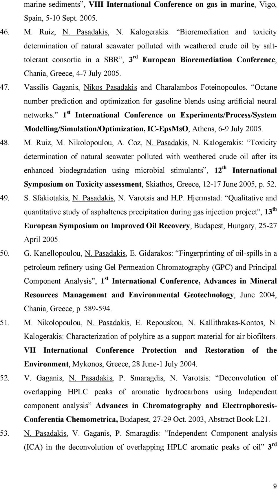 2005. 47. Vassilis Gaganis, Nikos Pasadakis and Charalambos Foteinopoulos. Octane number prediction and optimization for gasoline blends using artificial neural networks.