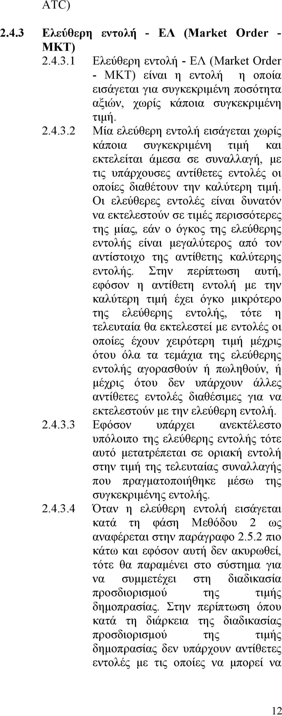 Οι ελεύθερες εντολές είναι δυνατόν να εκτελεστούν σε τιμές περισσότερες της μίας, εάν ο όγκος της ελεύθερης εντολής είναι μεγαλύτερος από τον αντίστοιχο της αντίθετης καλύτερης εντολής.