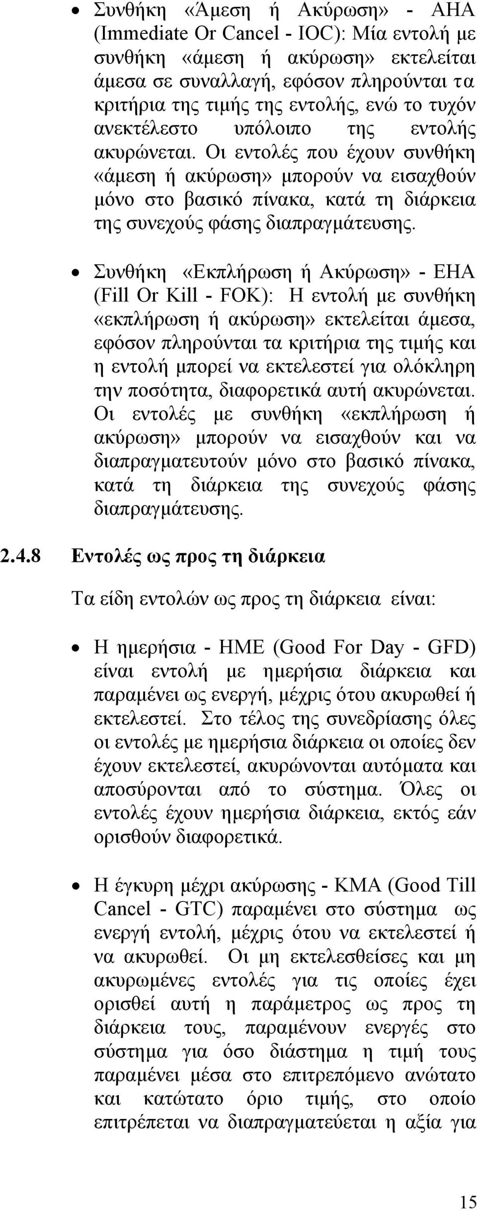 Συνθήκη «Εκπλήρωση ή Ακύρωση» - ΕΗΑ (Fill Or Kill - FOK): Η εντολή με συνθήκη «εκπλήρωση ή ακύρωση» εκτελείται άμεσα, εφόσον πληρούνται τα κριτήρια της τιμής και η εντολή μπορεί να εκτελεστεί για