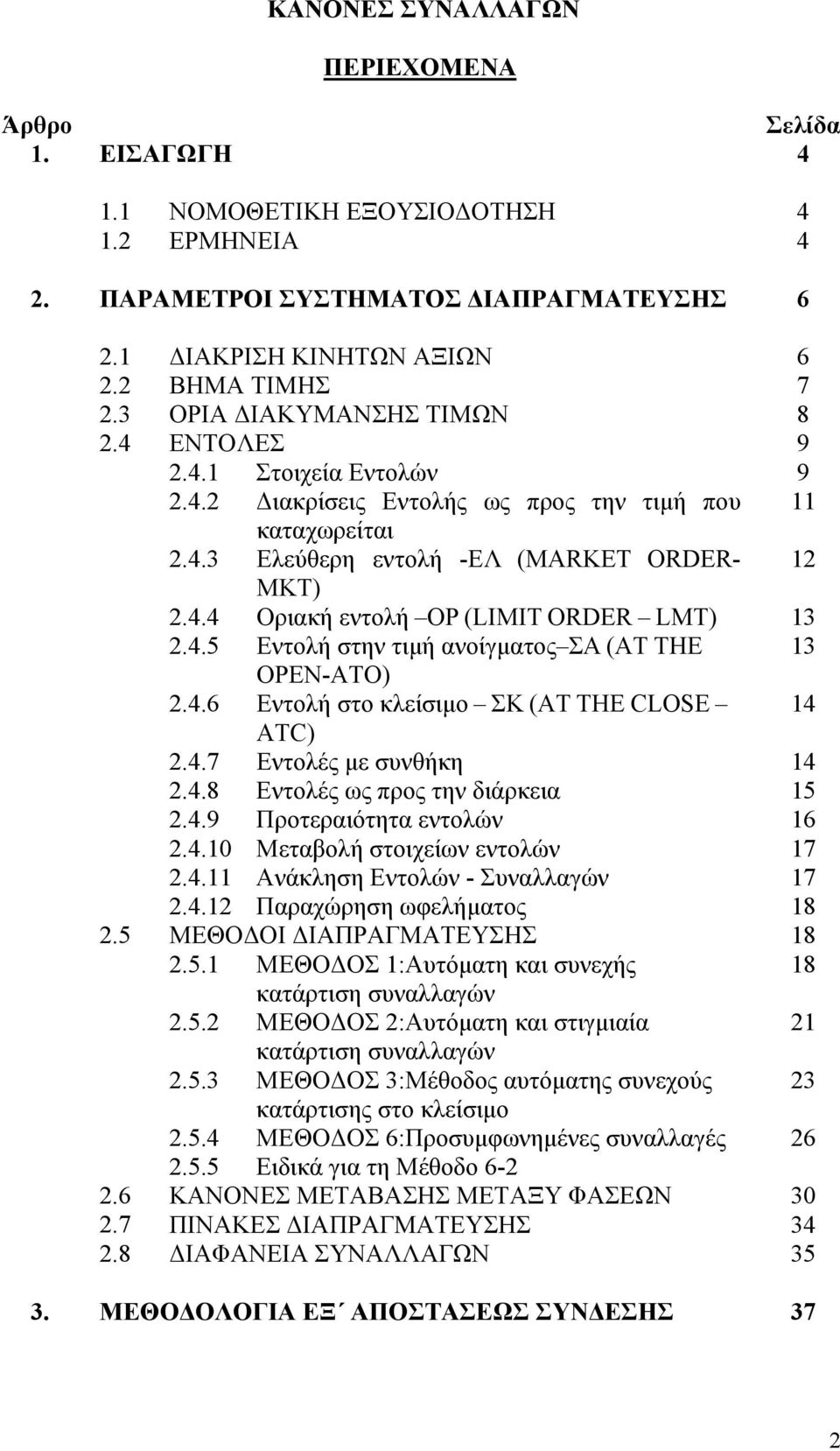 4.5 Εντολή στην τιμή ανοίγματος ΣΑ (AT THE 13 OPEN-ATO) 2.4.6 Εντολή στο κλείσιμο ΣΚ (AT THE CLOSE 14 ATC) 2.4.7 Εντολές με συνθήκη 14 2.4.8 Εντολές ως προς την διάρκεια 15 2.4.9 Προτεραιότητα εντολών 16 2.