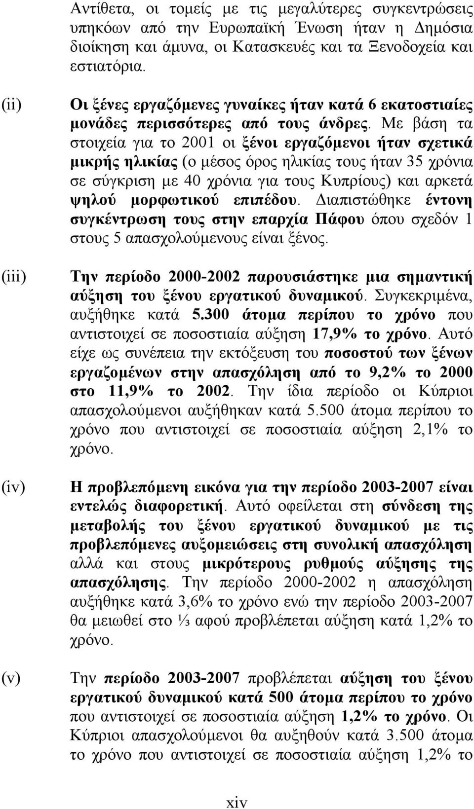 Με βάση τα στοιχεία για το 2001 οι ξένοι εργαζόµενοι ήταν σχετικά µικρής ηλικίας (ο µέσος όρος ηλικίας τους ήταν 35 χρόνια σε σύγκριση µε 40 χρόνια για τους Κυπρίους) και αρκετά ψηλού µορφωτικού