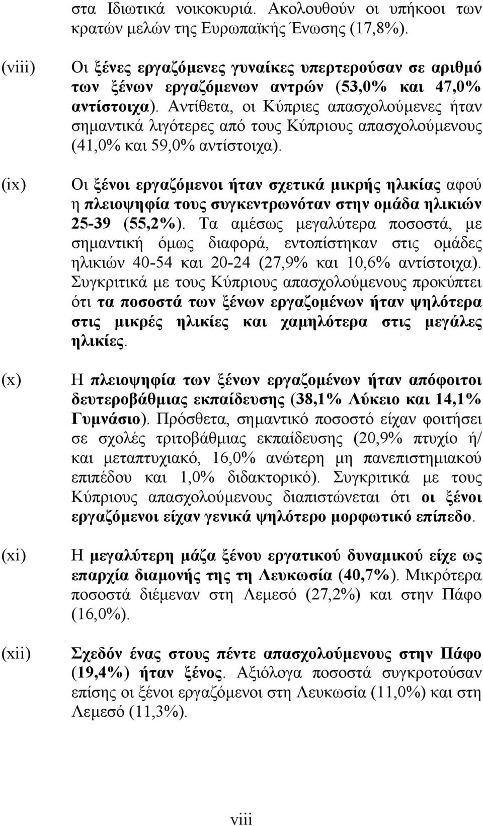 Αντίθετα, οι Κύπριες απασχολούµενες ήταν σηµαντικά λιγότερες από τους Κύπριους απασχολούµενους (41,0% και 59,0% αντίστοιχα).