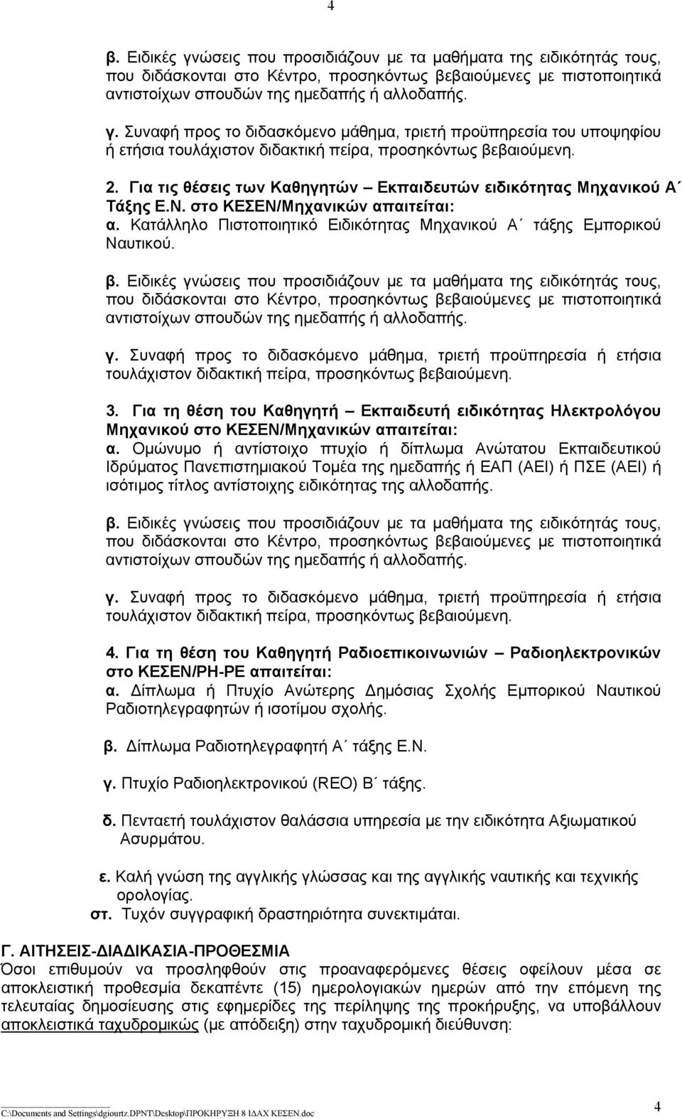 Ειδικές γνώσεις που προσιδιάζουν με τα μαθήματα της ειδικότητάς τους, που διδάσκονται στο Κέντρο, προσηκόντως βεβαιούμενες με πιστοποιητικά αντιστοίχων σπουδών της ημεδαπής ή αλλοδαπής. γ. Συναφή προς το διδασκόμενο μάθημα, τριετή προϋπηρεσία ή ετήσια τουλάχιστον διδακτική πείρα, προσηκόντως βεβαιούμενη.