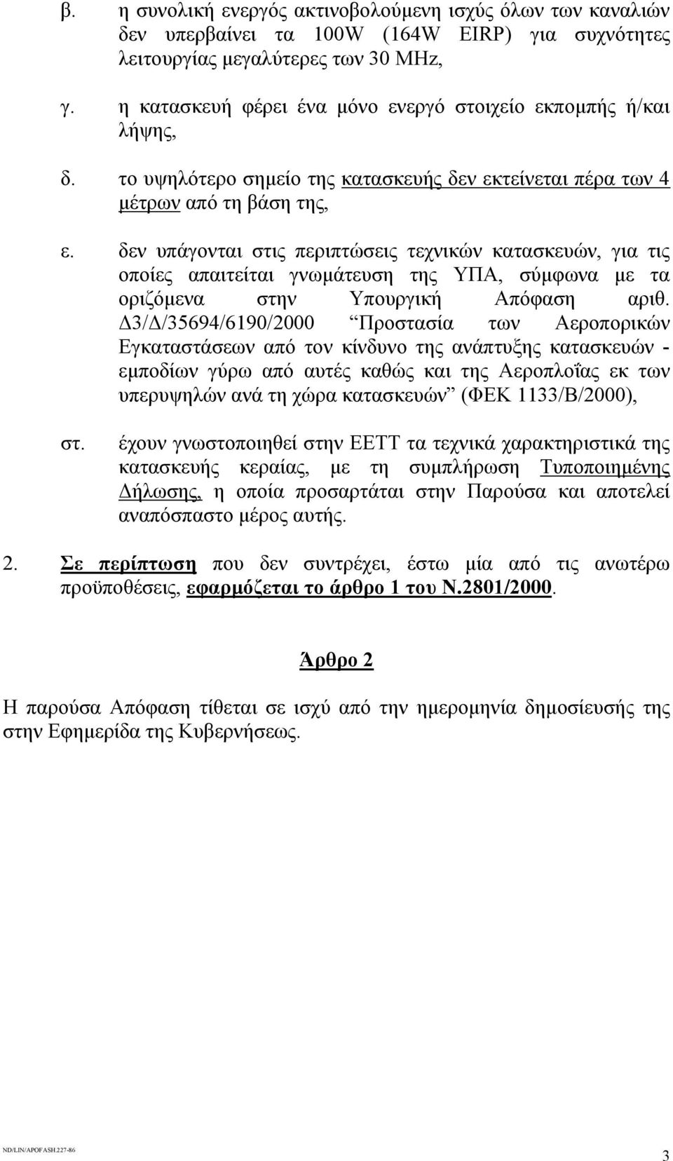 δεν υπάγονται στις περιπτώσεις τεχνικών κατασκευών, για τις οποίες απαιτείται γνωµάτευση της ΥΠΑ, σύµφωνα µε τα οριζόµενα στην Υπουργική Απόφαση αριθ.