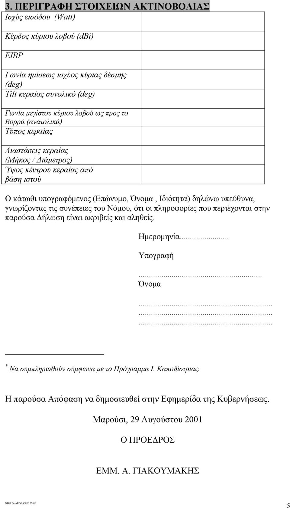 Ιδιότητα) δηλώνω υπεύθυνα, γνωρίζοντας τις συνέπειες του Νόµου, ότι οι πληροφορίες που περιέχονται στην παρούσα ήλωση είναι ακριβείς και αληθείς. Ηµεροµηνία... Υπογραφή... Όνοµα.
