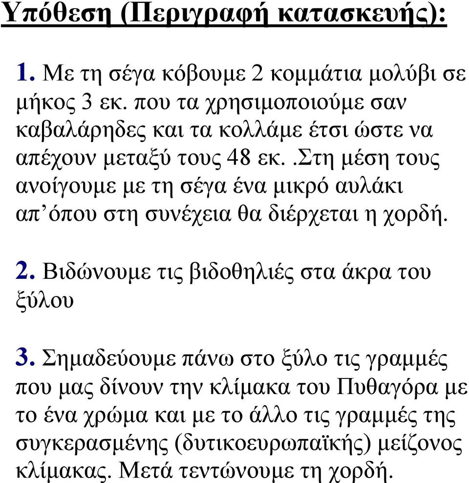 .στη μέση τους ανοίγουμε με τη σέγα ένα μικρό αυλάκι απ όπου στη συνέχεια θα διέρχεται η χορδή. 2.