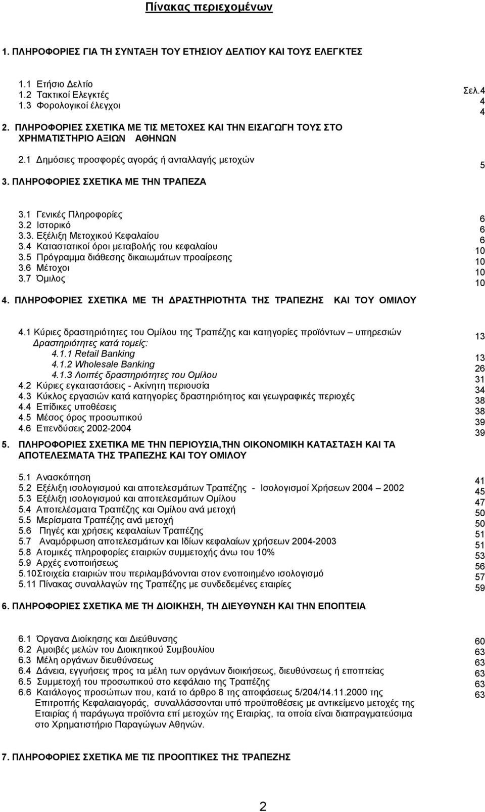 1 Γενικές Πληροφορίες 3.2 Ιστορικό 3.3. Εξέλιξη Μετοχικού Κεφαλαίου 3.4 Καταστατικοί όροι µεταβολής του κεφαλαίου 3.5 Πρόγραµµα διάθεσης δικαιωµάτων προαίρεσης 3.6 Μέτοχοι 3.7 Όµιλος 4.