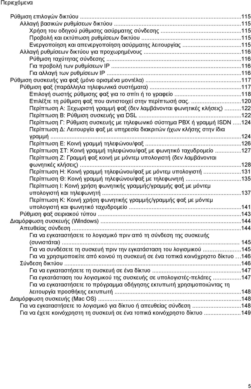 ..116 Για αλλαγή των ρυθµίσεων IP...116 Ρύθµιση συσκευής για φαξ (µόνο ορισµένα µοντέλα)...117 Ρύθµιση φαξ (παράλληλα τηλεφωνικά συστήµατα)...117 Επιλογή σωστής ρύθµισης φαξ για το σπίτι ή το γραφείο.