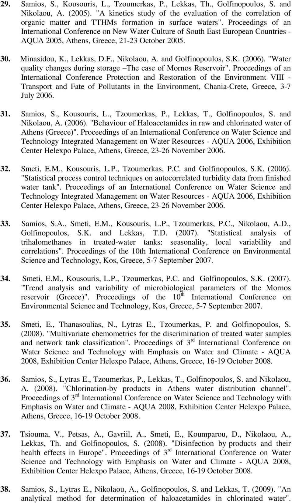 Proceedings of an International Conference on New Water Culture of South East European Countries - AQUA 2005, Athens, Greece, 21-23 October 2005. 30. Minasidou, K., Lekkas, D.F., Nikolaou, A.