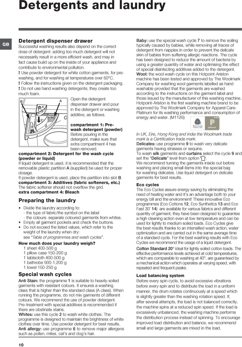 ! Use powder detergent for white cotton garments, for prewashing, and for washing at temperatures over 60 C.! Follow the instructions given on the detergent packaging.