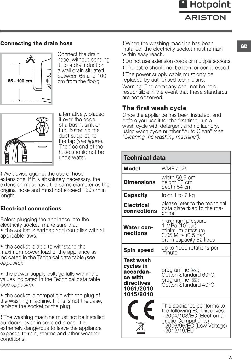 ! We advise against the use of hose extensions; if it is absolutely necessary, the extension must have the same diameter as the original hose and must not exceed 150 cm in length.