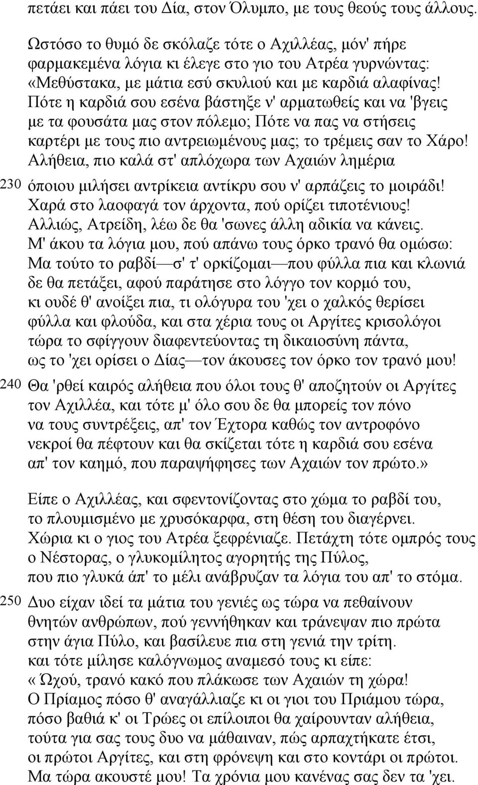 Πότε η καρδιά σου εσένα βάστηξε ν' αρµατωθείς και να 'βγεις µε τα φουσάτα µας στον πόλεµο; Πότε να πας να στήσεις καρτέρι µε τους πιο αντρειωµένους µας; το τρέµεις σαν το Χάρο!