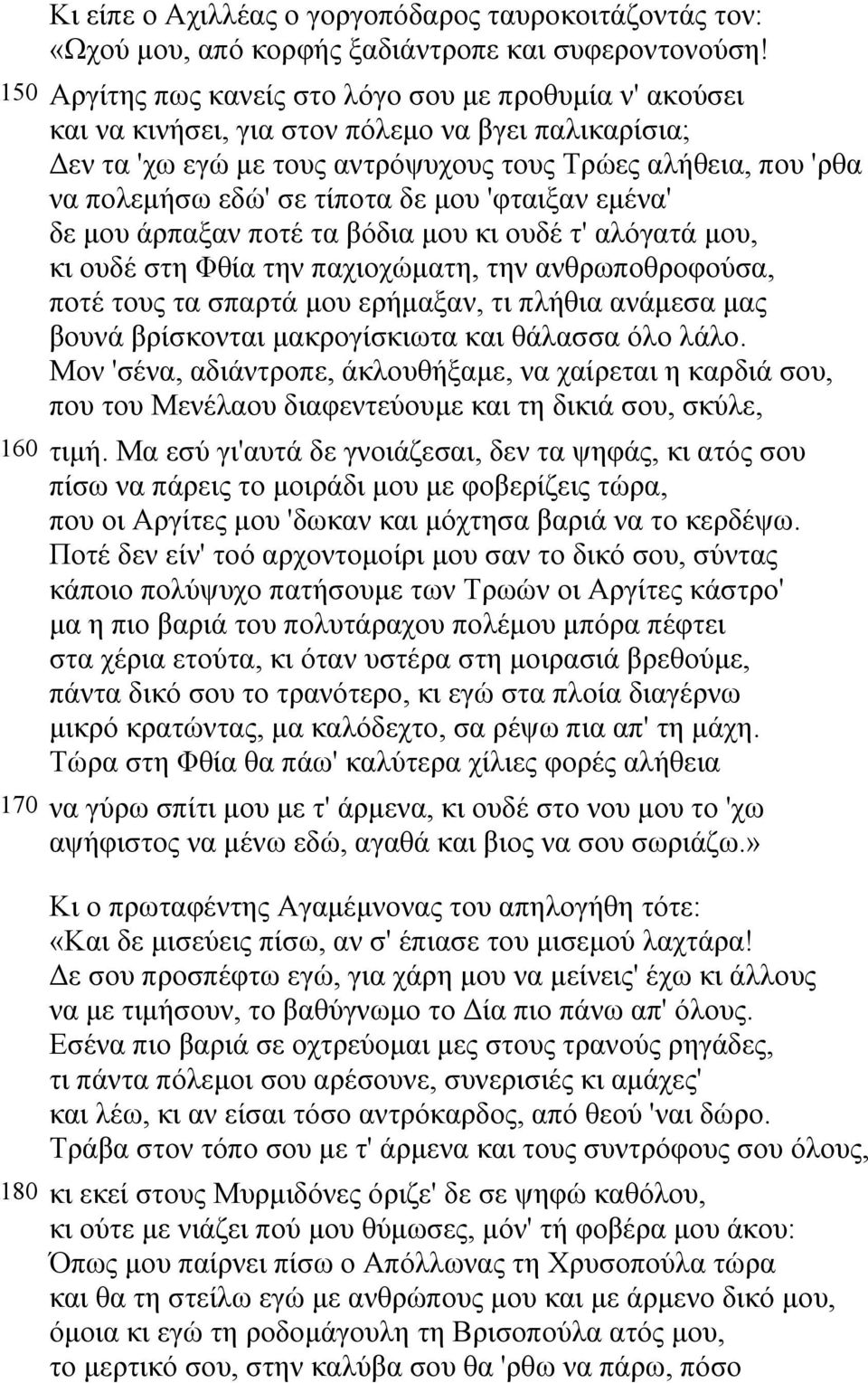 τίποτα δε µου 'φταιξαν εµένα' δε µου άρπαξαν ποτέ τα βόδια µου κι ουδέ τ' αλόγατά µου, κι ουδέ στη Φθία την παχιοχώµατη, την ανθρωποθροφούσα, ποτέ τους τα σπαρτά µου ερήµαξαν, τι πλήθια ανάµεσα µας