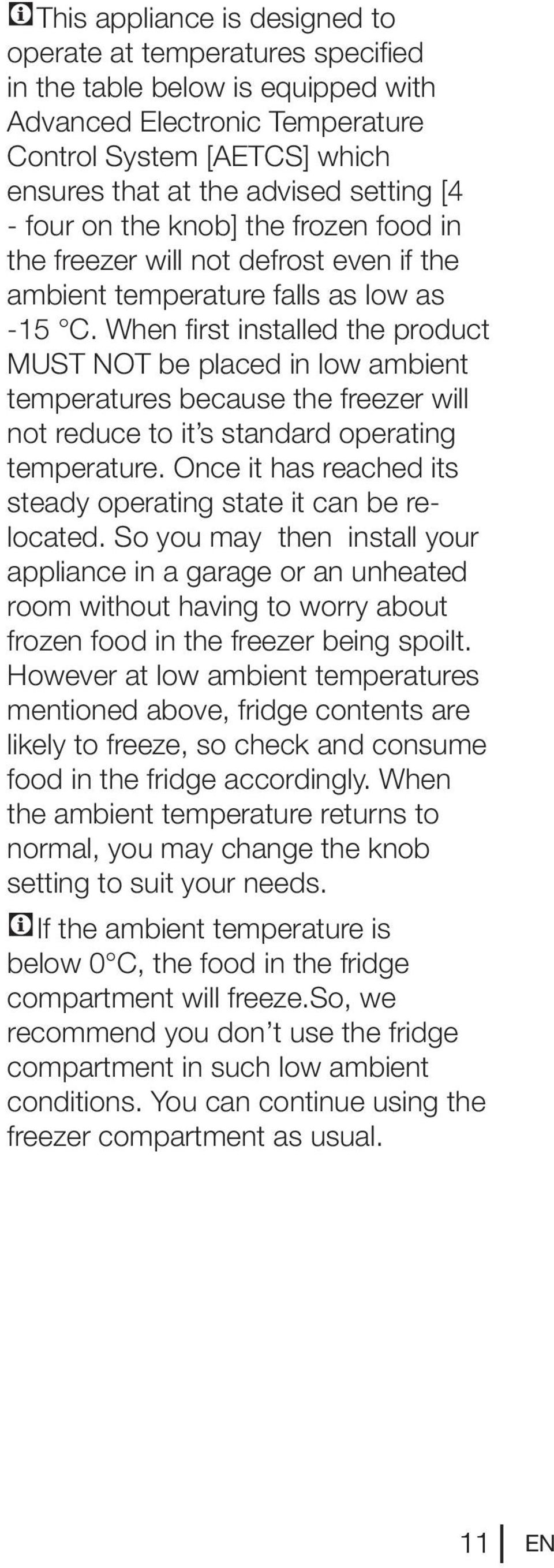 When first installed the product MUST NOT be placed in low ambient temperatures because the freezer will not reduce to it s standard operating temperature.