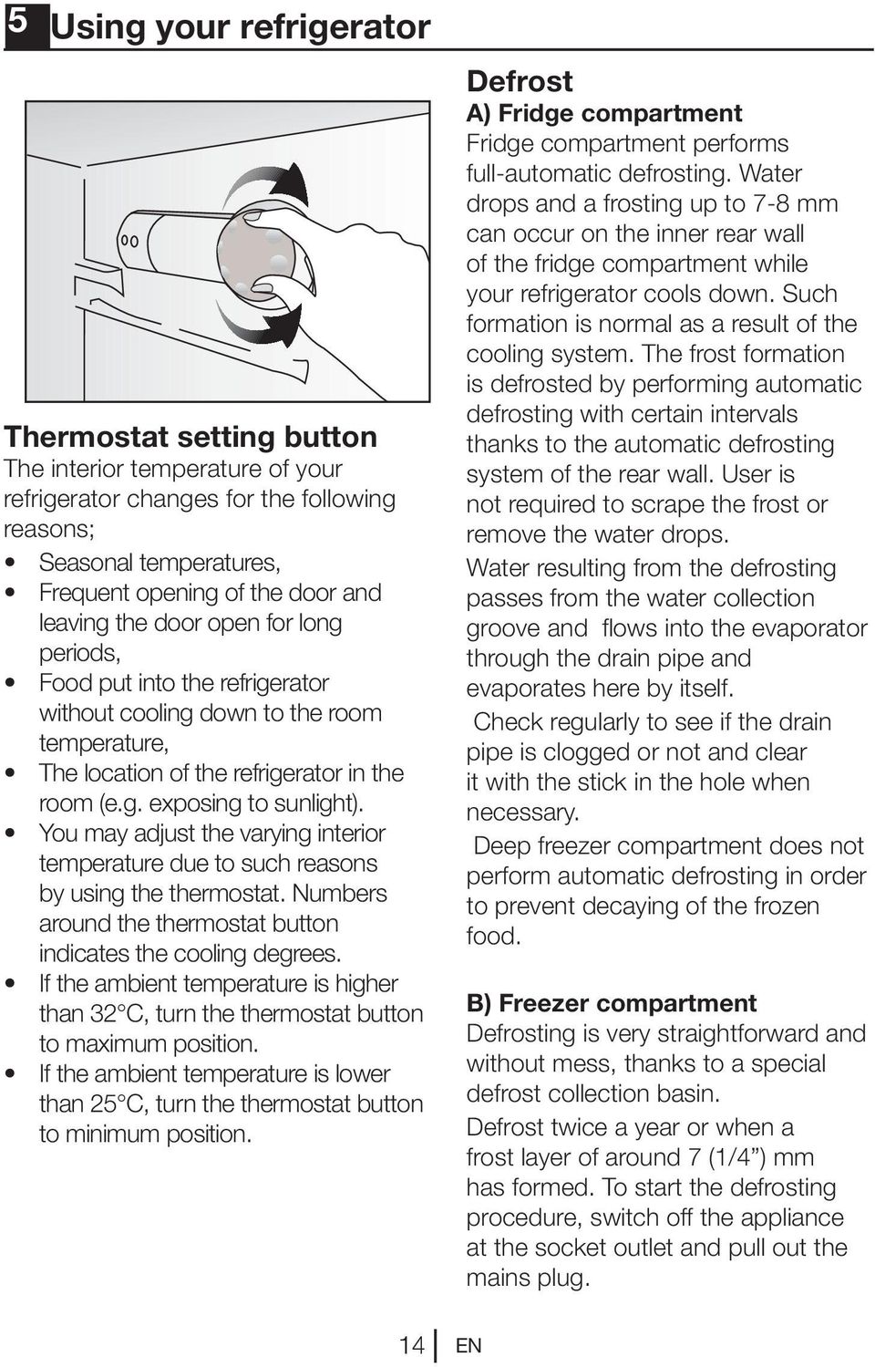 You may adjust the varying interior temperature due to such reasons by using the thermostat. Numbers around the thermostat button indicates the cooling degrees.