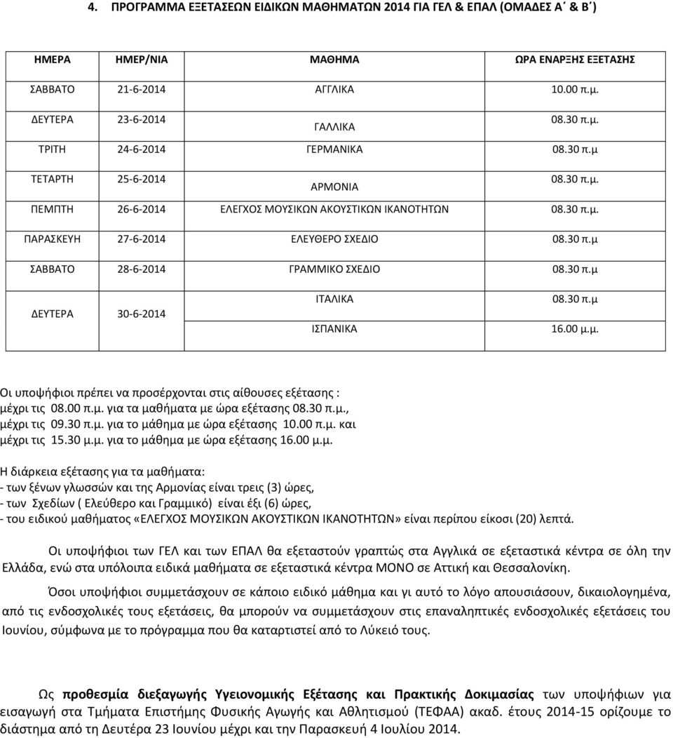 30 π.μ 16.00 μ.μ. Οι υποψήφιοι πρέπει να προσέρχονται στις αίθουσες εξέτασης : μέχρι τις 08.00 π.μ. για τα μαθήματα με ώρα εξέτασης 08.30 π.μ., μέχρι τις 09.30 π.μ. για το μάθημα με ώρα εξέτασης 10.