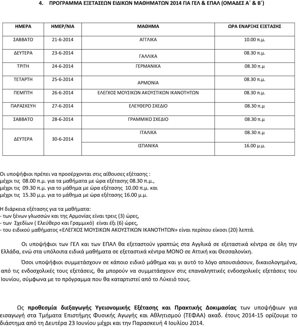 30 π.μ 16.00 μ.μ. Οι υποψήφιοι πρέπει να προσέρχονται στις αίθουσες εξέτασης : μέχρι τις 08.00 π.μ. για τα μαθήματα με ώρα εξέτασης 08.30 π.μ., μέχρι τις 09.30 π.μ. για το μάθημα με ώρα εξέτασης 10.