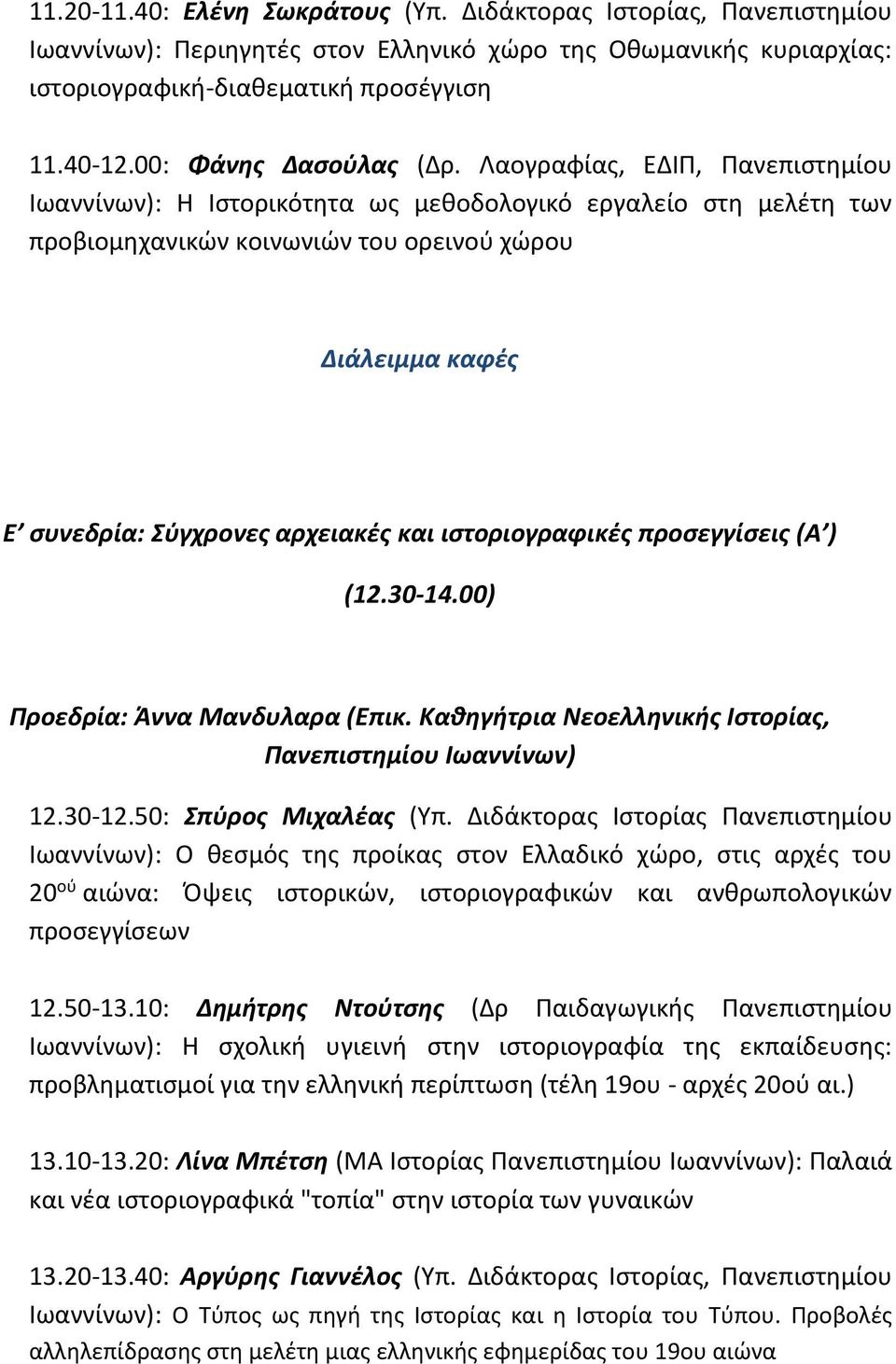 ιστοριογραφικές προσεγγίσεις (Α ) (12.30-14.00) Προεδρία: Άννα Μανδυλαρα (Επικ. Καθηγήτρια Νεοελληνικής Ιστορίας, Πανεπιστημίου ) 12.30-12.50: Σπύρος Μιχαλέας (Υπ.