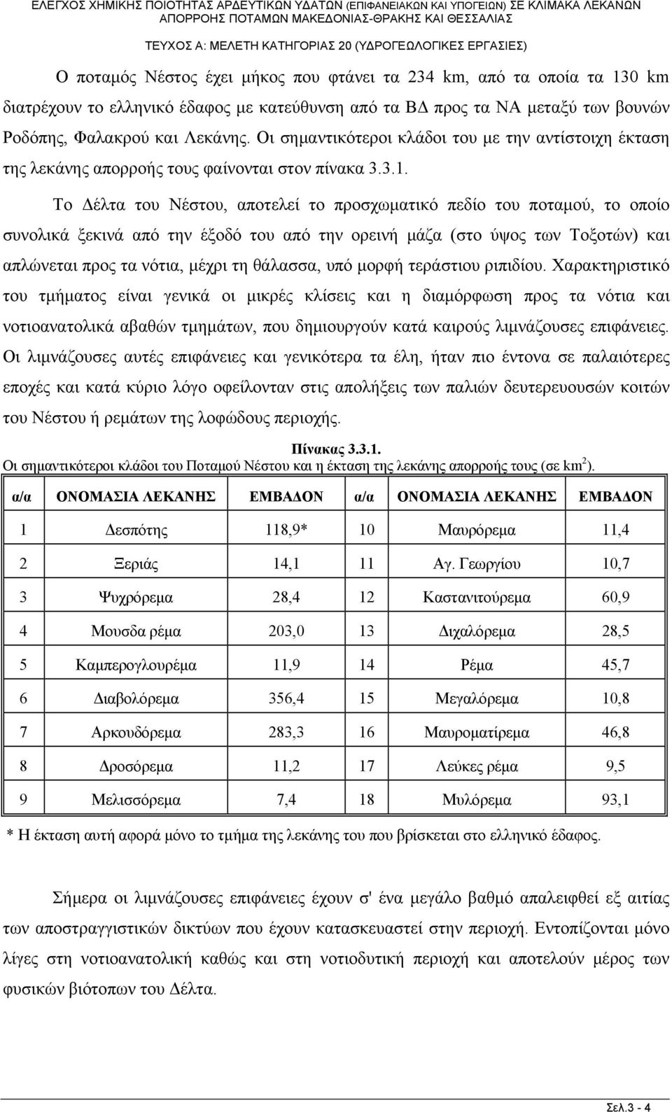 Το Δέλτα του Νέστου, αποτελεί το προσχωματικό πεδίο του ποταμού, το οποίο συνολικά ξεκινά από την έξοδό του από την ορεινή μάζα (στο ύψος των Τοξοτών) και απλώνεται προς τα νότια, μέχρι τη θάλασσα,