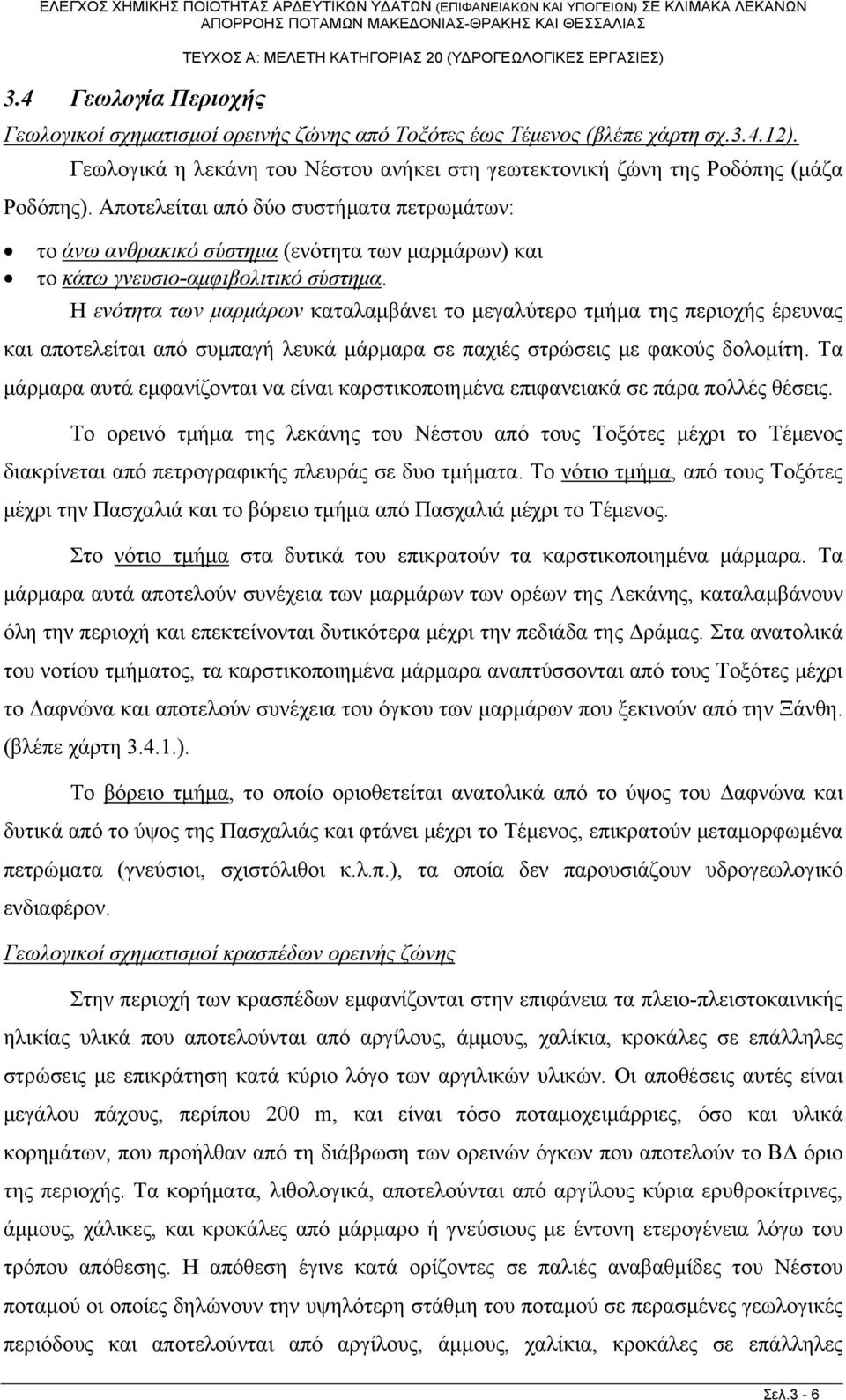 Η ενότητα των μαρμάρων καταλαμβάνει το μεγαλύτερο τμήμα της περιοχής έρευνας και αποτελείται από συμπαγή λευκά μάρμαρα σε παχιές στρώσεις με φακούς δολομίτη.