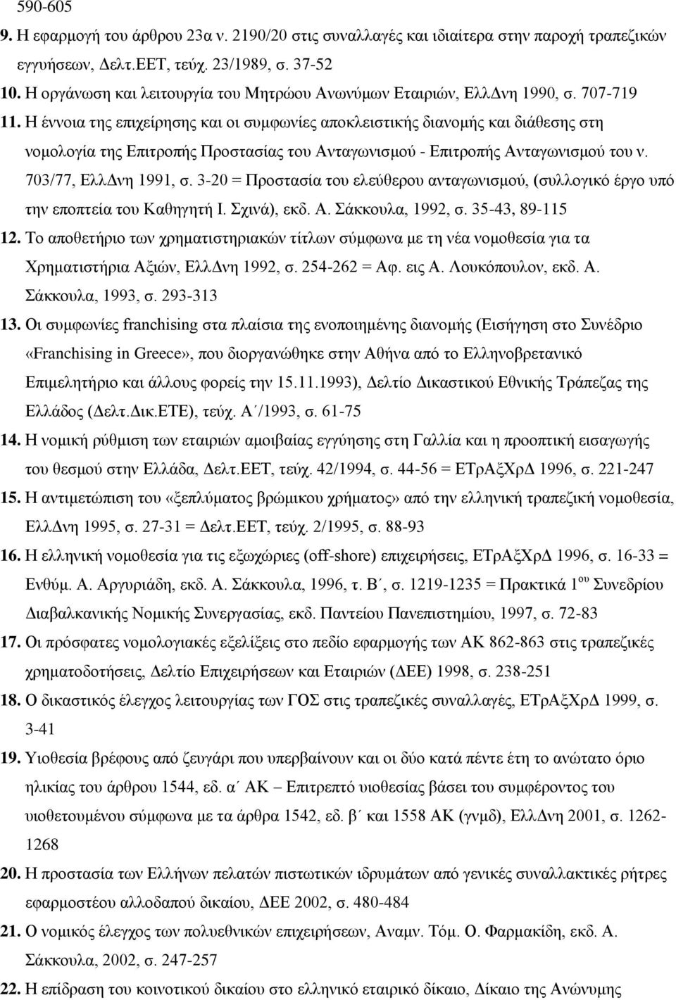 Η έννοια της επιχείρησης και οι συμφωνίες αποκλειστικής διανομής και διάθεσης στη νομολογία της Επιτροπής Προστασίας του Ανταγωνισμού - Επιτροπής Ανταγωνισμού του ν. 703/77, ΕλλΔνη 1991, σ.