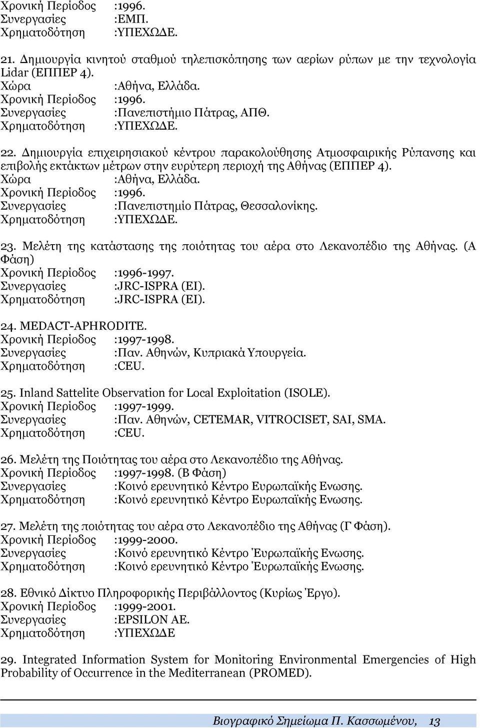 Δημιουργία επιχειρησιακού κέντρου παρακολούθησης Ατμοσφαιρικής Ρύπανσης και επιβολής εκτάκτων μέτρων στην ευρύτερη περιοχή της Αθήνας (ΕΠΠΕΡ 4). :Aθήνα, Ελλάδα. Χρονική Περίοδος :1996.