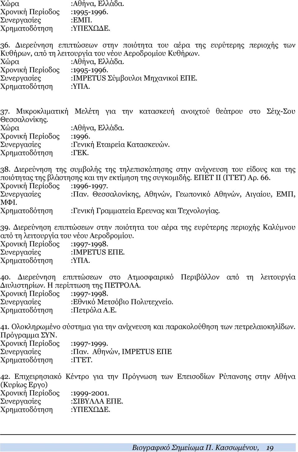 Συνεργασίες :IMPETUS Σύμβουλοι Μηχανικοί ΕΠΕ. Χρηματοδότηση :ΥΠΑ. 37. Mικροκλιματική Μελέτη για την κατασκευή ανοιχτού θεάτρου στο Σέιχ-Σου Θεσσαλονίκης. :Aθήνα, Ελλάδα. Χρονική Περίοδος :1996.