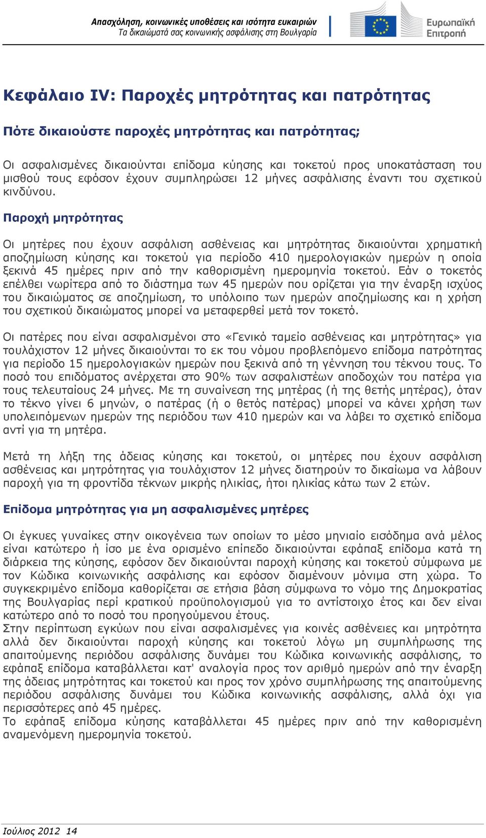 Παροχή μητρότητας Οι μητέρες που έχουν ασφάλιση ασθένειας και μητρότητας δικαιούνται χρηματική αποζημίωση κύησης και τοκετού για περίοδο 410 ημερολογιακών ημερών η οποία ξεκινά 45 ημέρες πριν από την