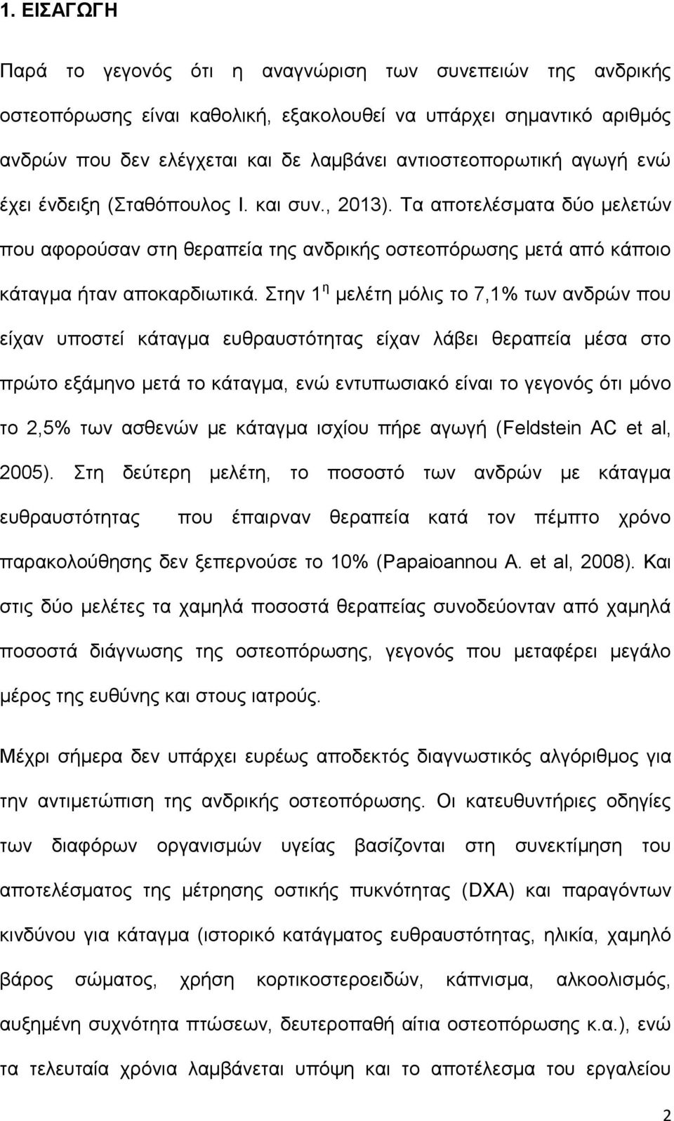 Στην 1 η μελέτη μόλις το 7,1% των ανδρών που είχαν υποστεί κάταγμα ευθραυστότητας είχαν λάβει θεραπεία μέσα στο πρώτο εξάμηνο μετά το κάταγμα, ενώ εντυπωσιακό είναι το γεγονός ότι μόνο το 2,5% των