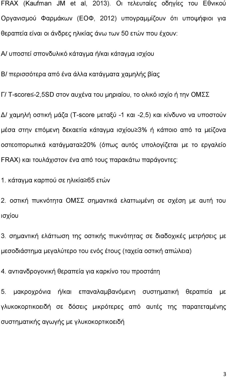 κάταγμα ισχίου Β/ περισσότερα από ένα άλλα κατάγματα χαμηλής βίας Γ/ Τ-score -2,5SD στον αυχένα του μηριαίου, το ολικό ισχίο ή την ΟΜΣΣ Δ/ χαμηλή οστική μάζα (Τ-score μεταξύ -1 και -2,5) και κίνδυνο