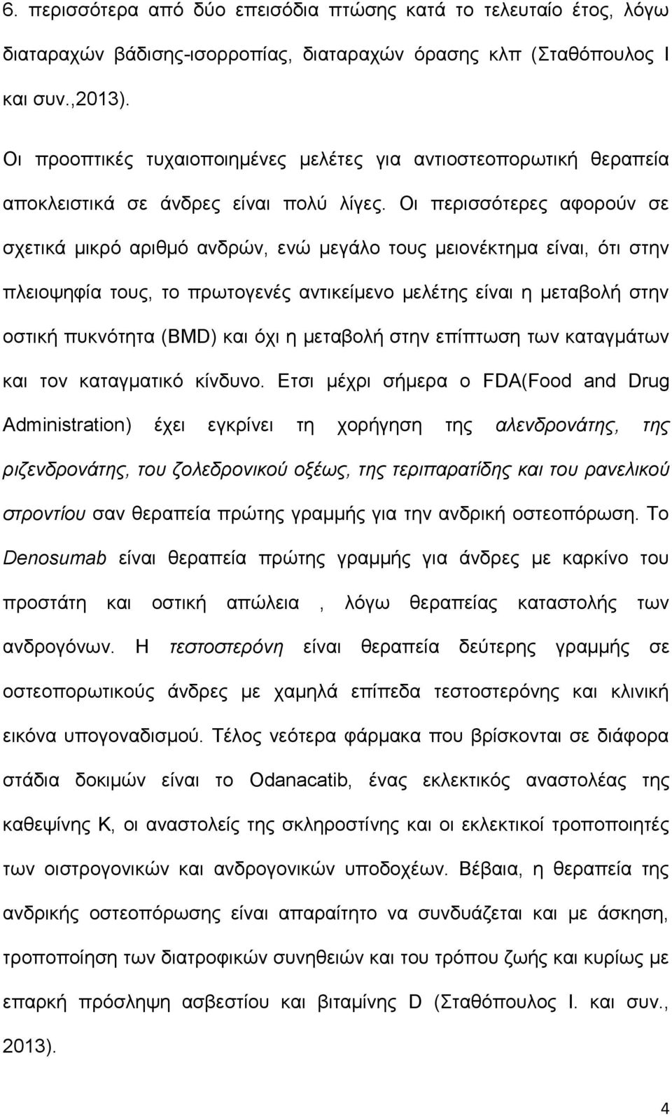 Οι περισσότερες αφορούν σε σχετικά μικρό αριθμό ανδρών, ενώ μεγάλο τους μειονέκτημα είναι, ότι στην πλειοψηφία τους, το πρωτογενές αντικείμενο μελέτης είναι η μεταβολή στην οστική πυκνότητα (BMD) και