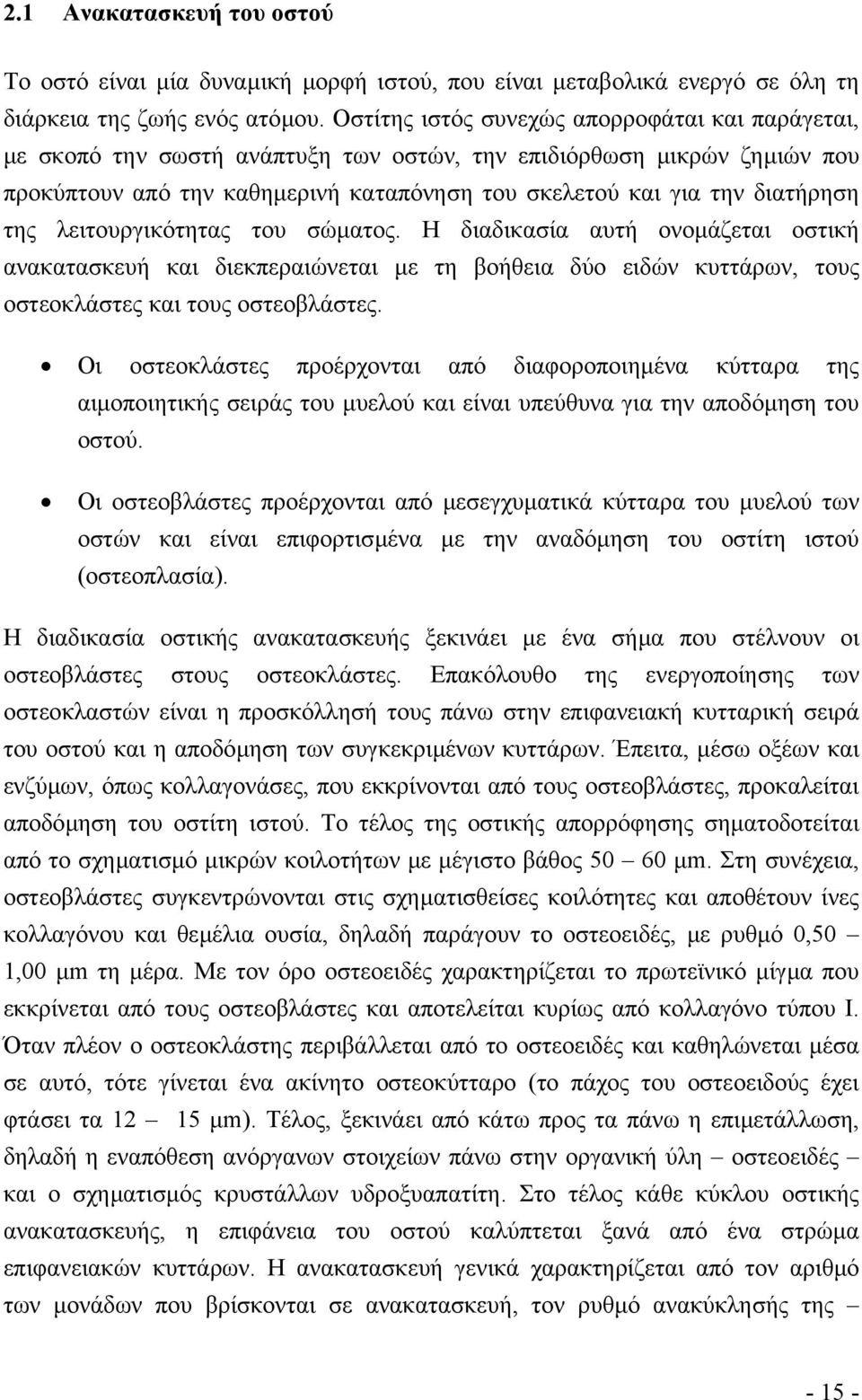 της λειτουργικότητας του σώµατος. Η διαδικασία αυτή ονοµάζεται οστική ανακατασκευή και διεκπεραιώνεται µε τη βοήθεια δύο ειδών κυττάρων, τους οστεοκλάστες και τους οστεοβλάστες.