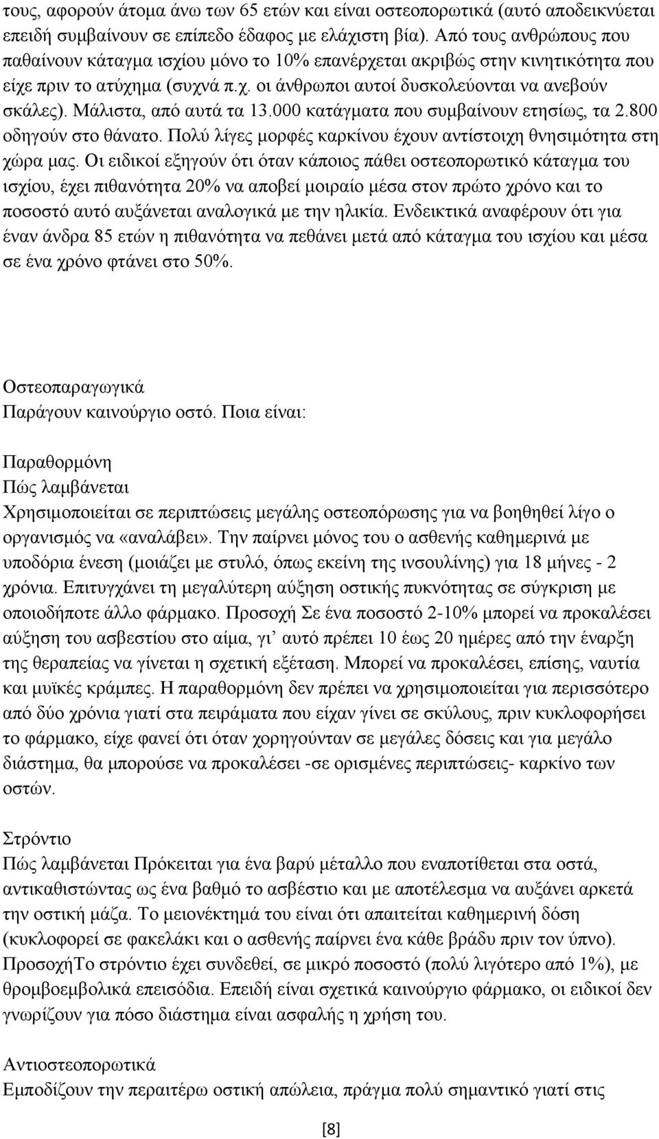 Μάλιστα, από αυτά τα 13.000 κατάγματα που συμβαίνουν ετησίως, τα 2.800 οδηγούν στο θάνατο. Πολύ λίγες μορφές καρκίνου έχουν αντίστοιχη θνησιμότητα στη χώρα μας.