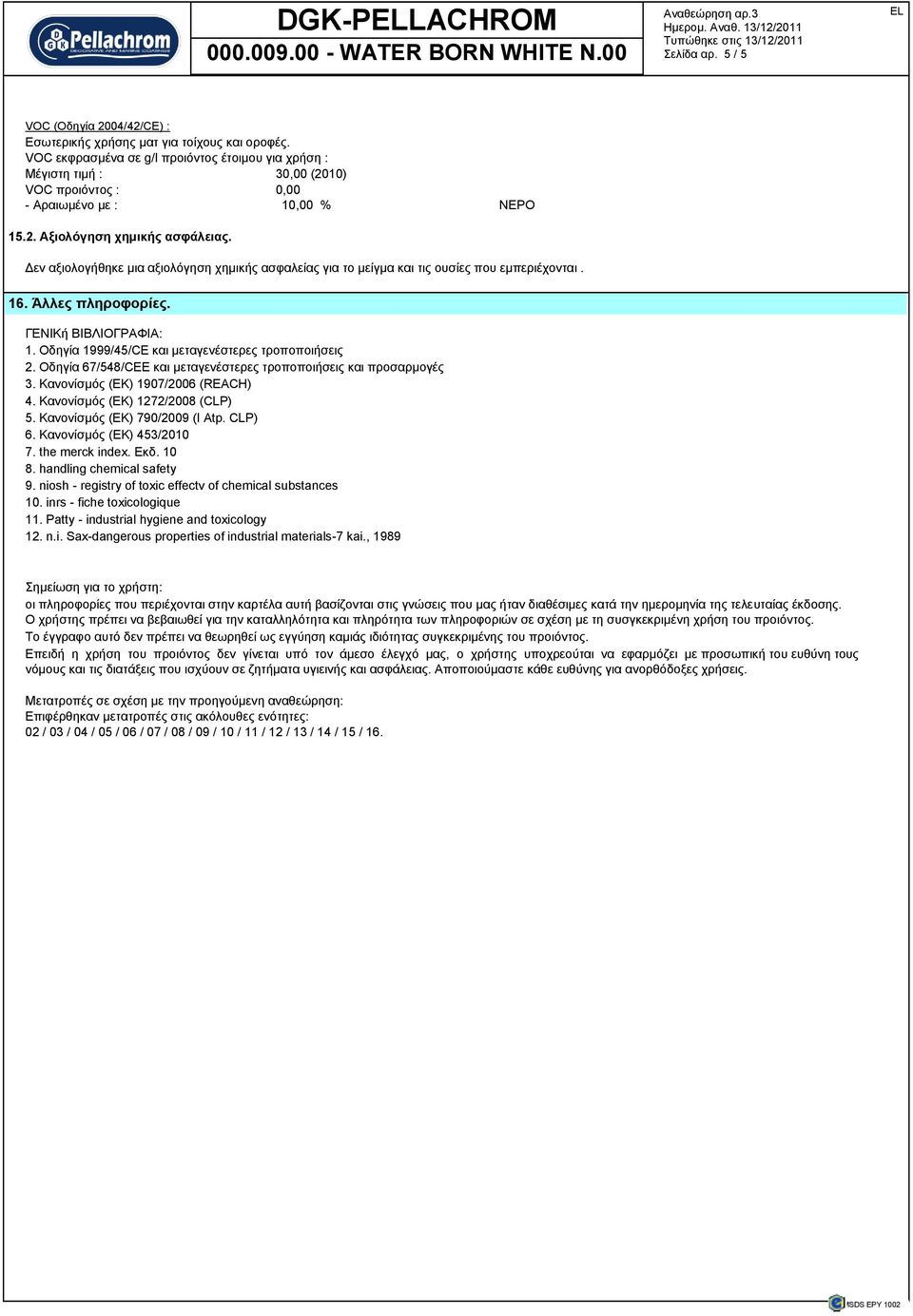 Γελ αμηνινγήζεθε κηα αμηνιόγεζε ρεκηθήο αζθαιείαο γηα ην κείγκα θαη ηηο νπζίεο πνπ εκπεξηέρνληαη. 16. Άιιεο πιεξνθνξίεο. ΓΔΝΙΚή BIBΛIOΓΡΑΦIΑ: 1. Οδεγία 1999/45/CE θαη κεηαγελέζηεξεο ηξνπνπνηήζεηο 2.