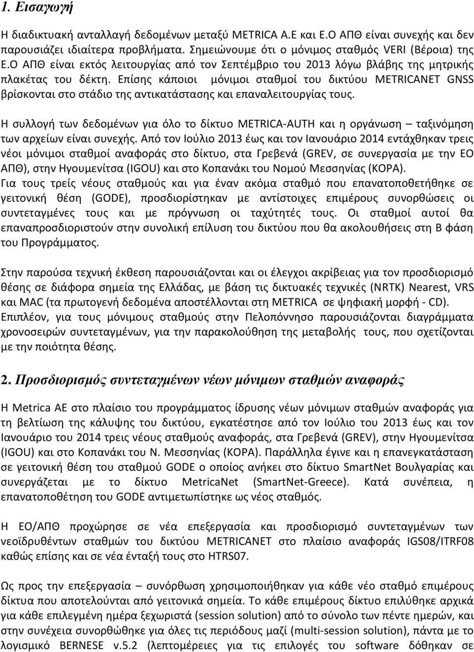 Επίσης κάποιοι μόνιμοι σταθμοί του δικτύου METRICANET GNSS βρίσκονται στο στάδιο της αντικατάστασης και επαναλειτουργίας τους.