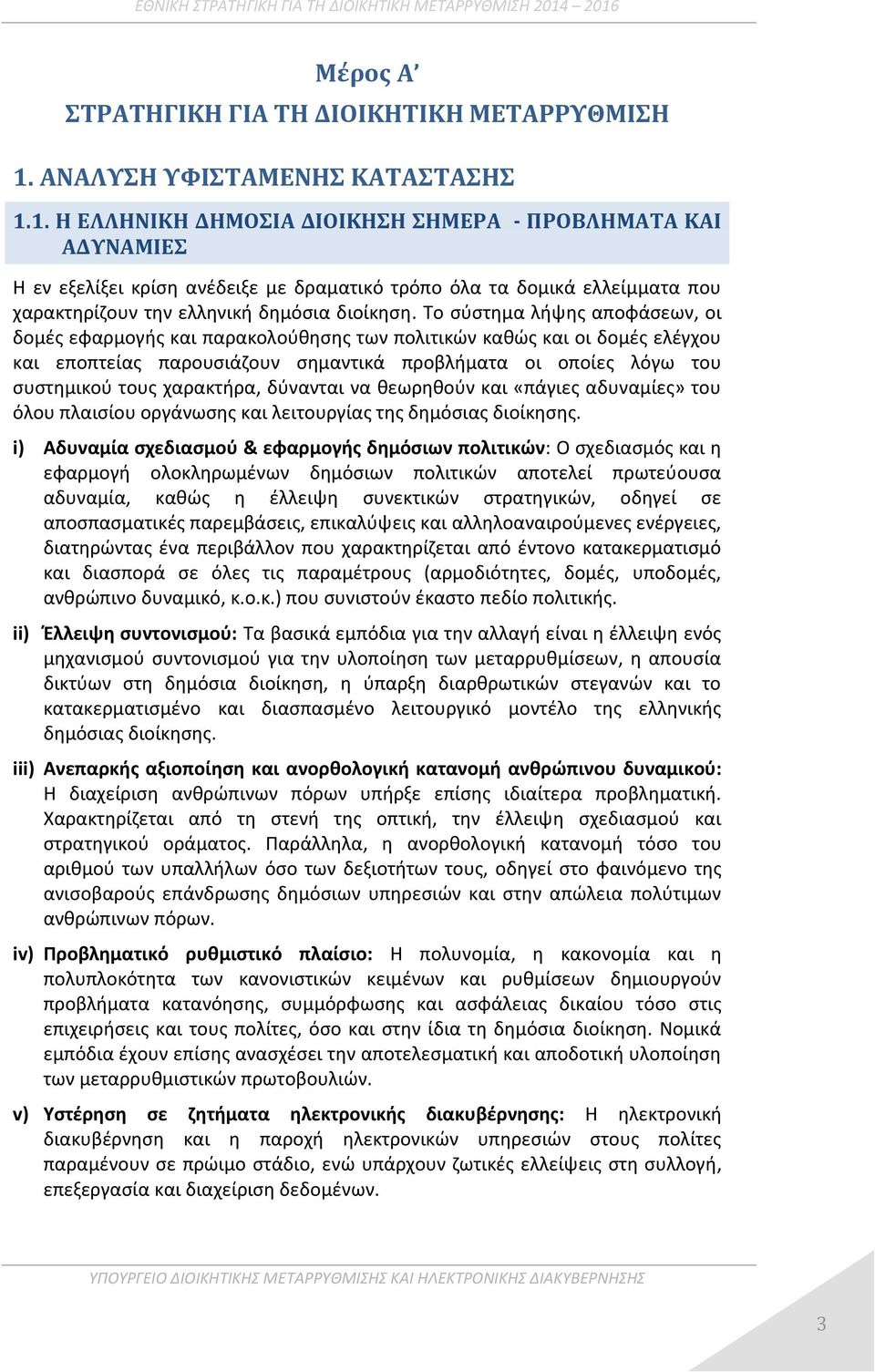 1. Η ΕΛΛΗΝΙΚΗ ΔΗΜΟΣΙΑ ΔΙΟΙΚΗΣΗ ΣΗΜΕΡΑ - ΠΡΟΒΛΗΜΑΤΑ ΚΑΙ ΑΔΥΝΑΜΙΕΣ Η εν εξελίξει κρίση ανέδειξε με δραματικό τρόπο όλα τα δομικά ελλείμματα που χαρακτηρίζουν την ελληνική δημόσια διοίκηση.