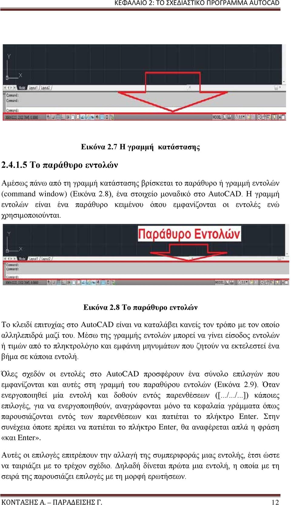 8 Το παράθυρο εντολών Το κλειδί επιτυχίας στο AutoCAD είναι να καταλάβει κανείς τον τρόπο με τον οποίο αλληλεπιδρά μαζί του.