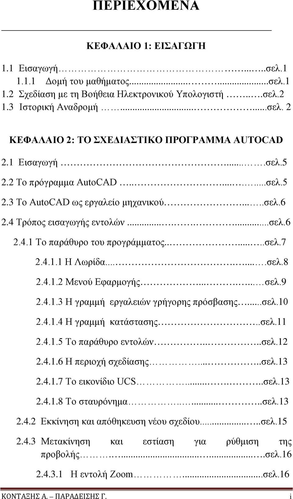 .......σελ.8 2.4.1.2 Μενού Εφαρμογής....... σελ.9 2.4.1.3 Η γραμμή εργαλειών γρήγορης πρόσβασης...σελ.10 2.4.1.4 Η γραμμή κατάστασης..σελ.11 2.4.1.5 Το παράθυρο εντολών....σελ.12 2.4.1.6 Η περιοχή σχεδίασης.