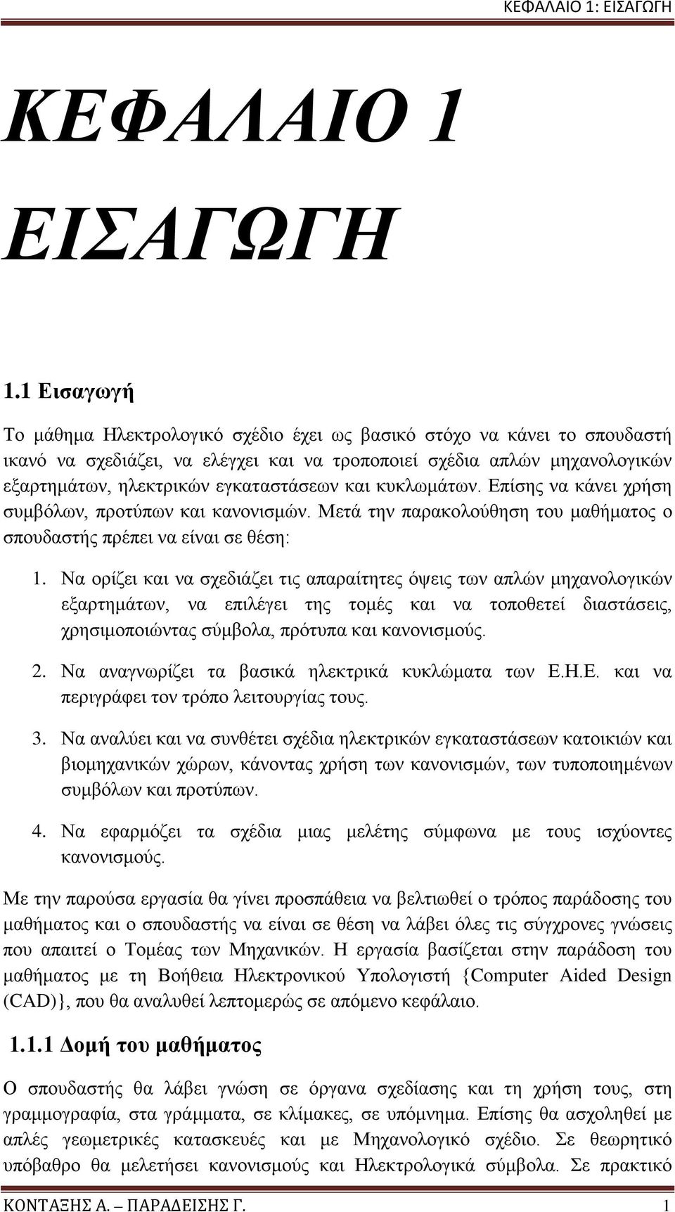 και κυκλωμάτων. Επίσης να κάνει χρήση συμβόλων, προτύπων και κανονισμών. Μετά την παρακολούθηση του μαθήματος ο σπουδαστής πρέπει να είναι σε θέση: 1.