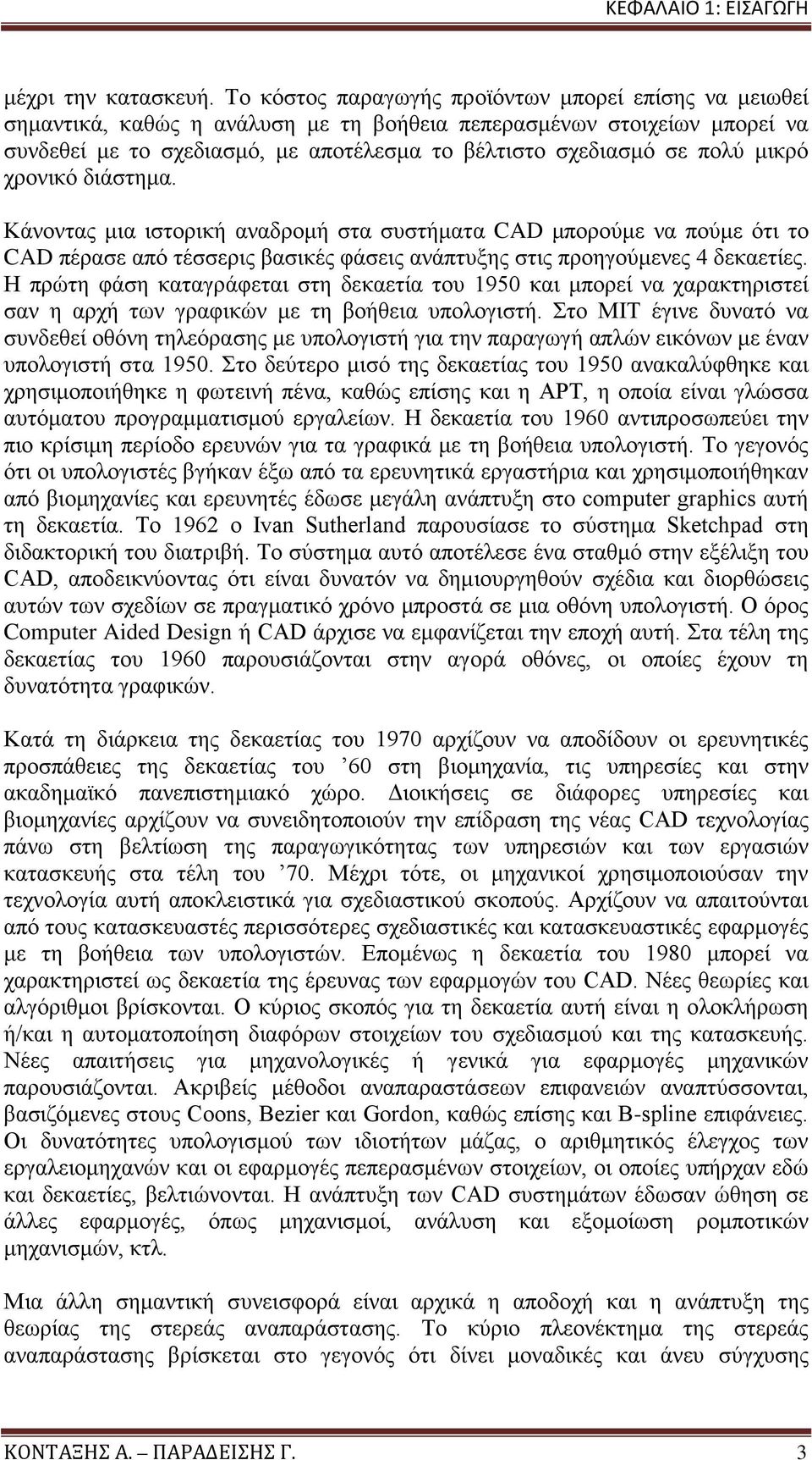 μικρό χρονικό διάστημα. Κάνοντας μια ιστορική αναδρομή στα συστήματα CAD μπορούμε να πούμε ότι το CAD πέρασε από τέσσερις βασικές φάσεις ανάπτυξης στις προηγούμενες 4 δεκαετίες.