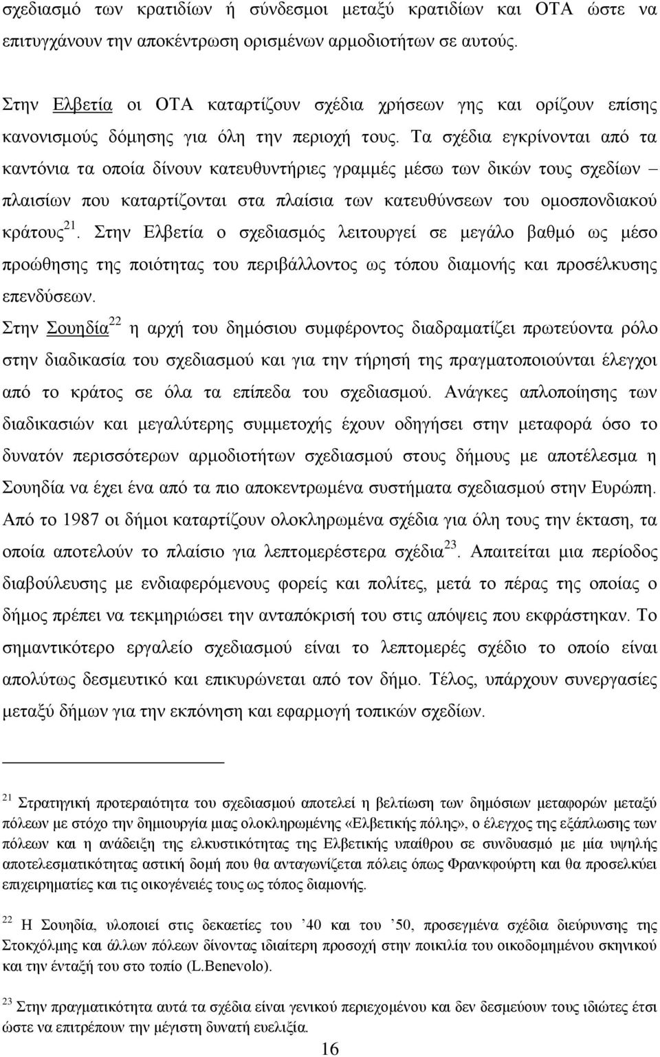 Σα ζρέδηα εγθξίλνληαη απφ ηα θαληφληα ηα νπνία δίλνπλ θαηεπζπληήξηεο γξακκέο κέζσ ησλ δηθψλ ηνπο ζρεδίσλ πιαηζίσλ πνπ θαηαξηίδνληαη ζηα πιαίζηα ησλ θαηεπζχλζεσλ ηνπ νκνζπνλδηαθνχ θξάηνπο 21.
