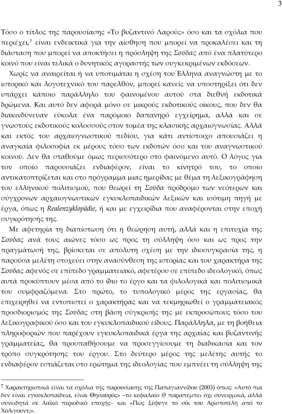 Χωρίς να αναιρείται ή να υποτιμάται η σχέση του Ελληνα αναγνώστη με το ιστορικό και λογοτεχνικό του παρελθόν, μπορεί κανείς να υποστηρίξει ότι δεν υπάρχει κάποιο παράλληλο του φαινομένου αυτού στα