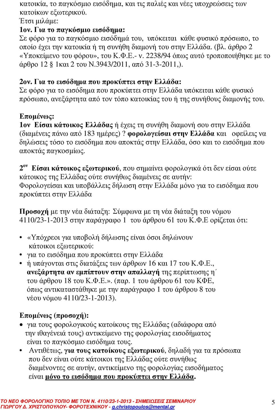 άρθρο 2 «Υποκείµενο του φόρου», του Κ.Φ.Ε.- ν. 2238/94 όπως αυτό τροποποιήθηκε µε το άρθρο 12 1και 2 του Ν.3943/2011, από 31-3-2011,). 2ον.