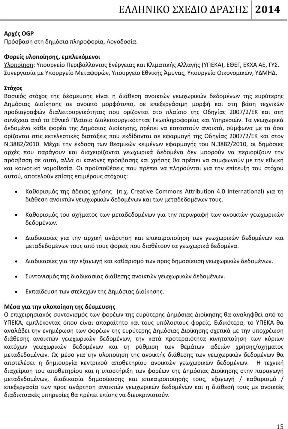 Στόχος Βασικός στόχος της δέσμευσης είναι η διάθεση ανοικτών γεωχωρικών δεδομένων της ευρύτερης Δημόσιας Διοίκησης σε ανοικτό μορφότυπο, σε επεξεργάσιμη μορφή και στη βάση τεχνικών προδιαγραφών