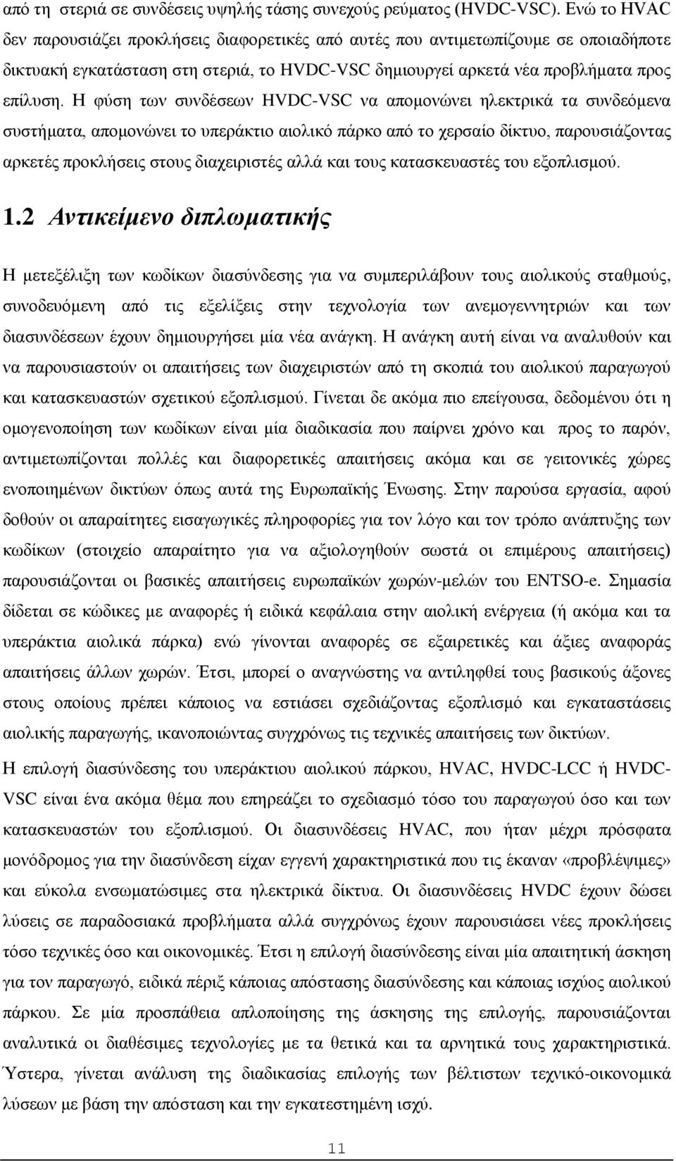 Η φύση των συνδέσεων HVDC-VSC να απομονώνει ηλεκτρικά τα συνδεόμενα συστήματα, απομονώνει το υπεράκτιο αιολικό πάρκο από το χερσαίο δίκτυο, παρουσιάζοντας αρκετές προκλήσεις στους διαχειριστές αλλά