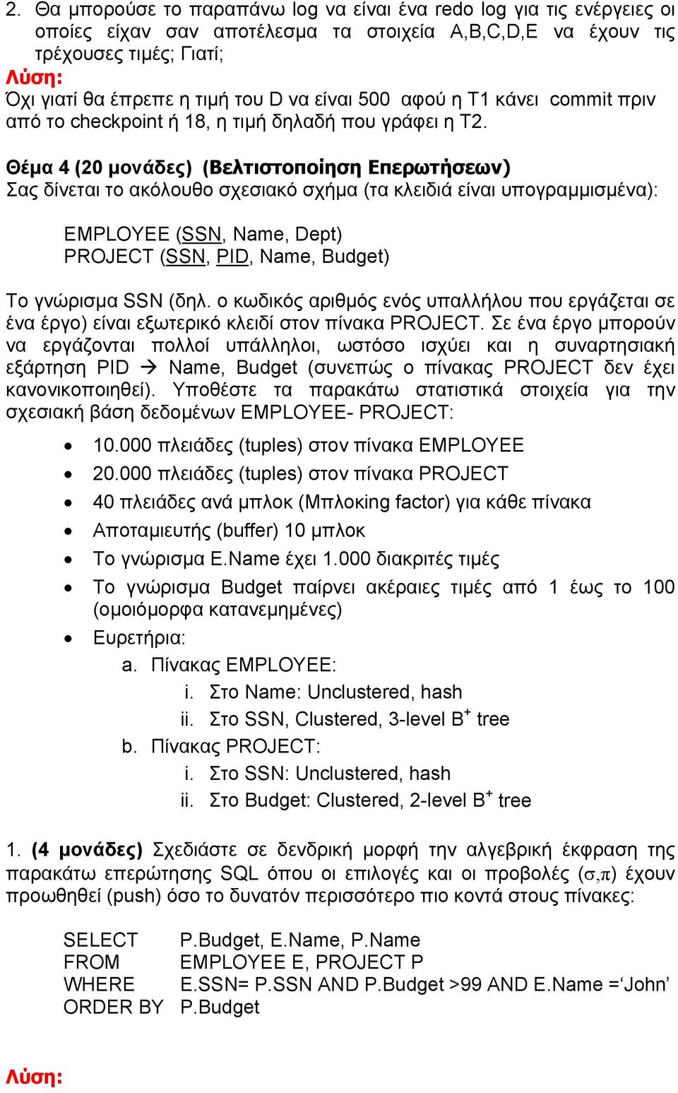 Θέµα 4 (20 µονάδες) (Βελτιστοποίηση Επερωτήσεων) Σας δίνεται το ακόλουθο σχεσιακό σχήµα (τα κλειδιά είναι υπογραµµισµένα): EMPLOYEE (SSN, Name, Dept) PROJECT (SSN, PID, Name, Budget) Το γνώρισµα SSN