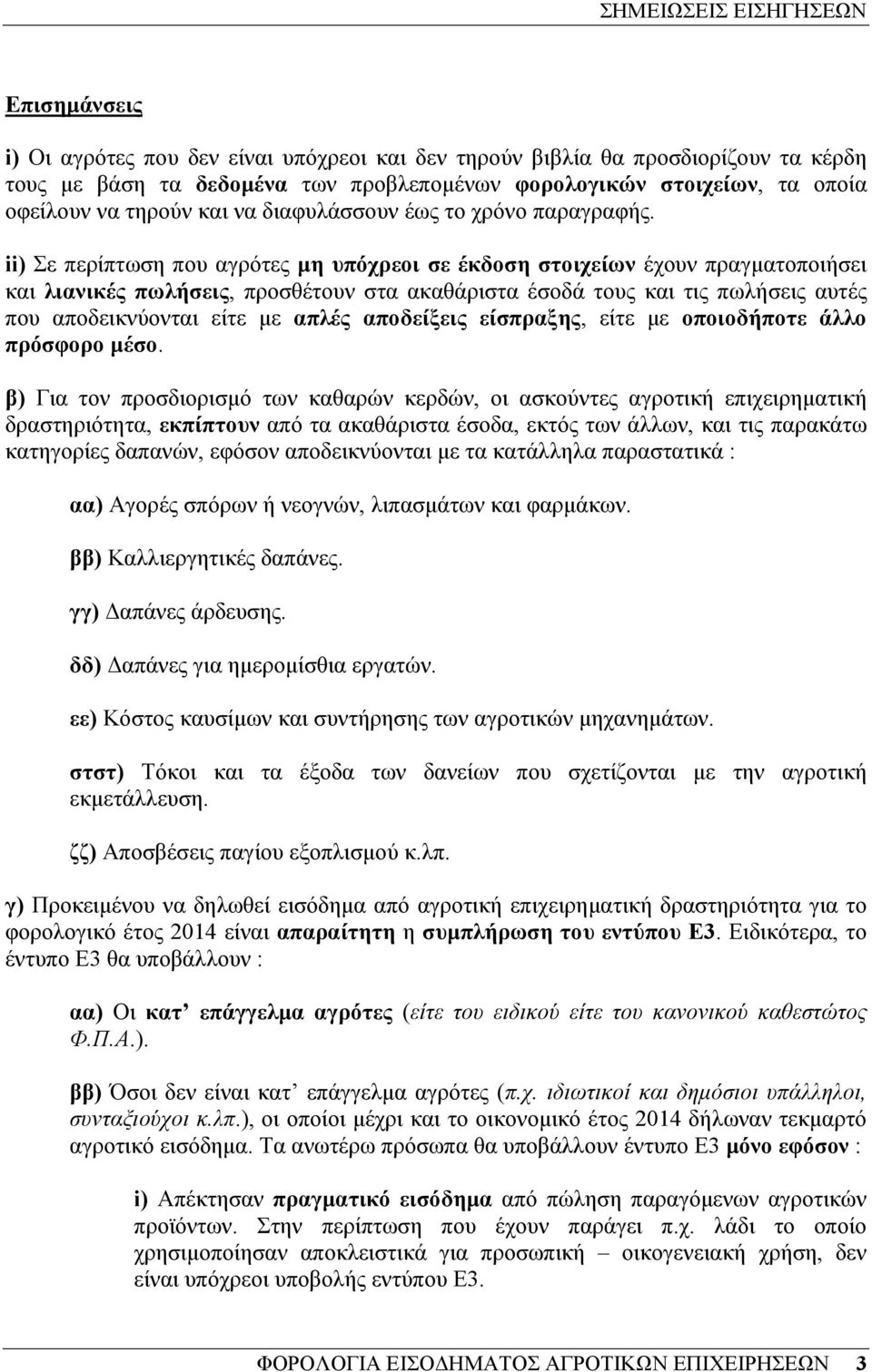 ii) Σε περίπτωση που αγρότες µη υπόχρεοι σε έκδοση στοιχείων έχουν πραγµατοποιήσει και λιανικές πωλήσεις, προσθέτουν στα ακαθάριστα έσοδά τους και τις πωλήσεις αυτές που αποδεικνύονται είτε µε απλές